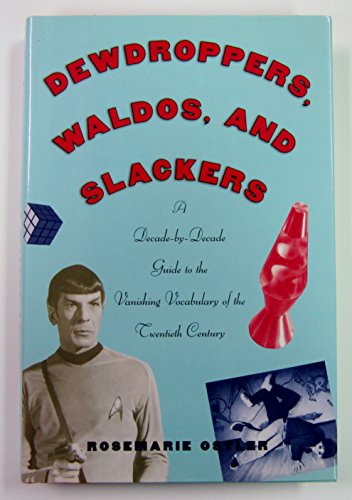 Dewdroppers, Waldos, and Slackers: A Decade-by-Decade Guide to the Vanishing Vocabulary of the 20th Century