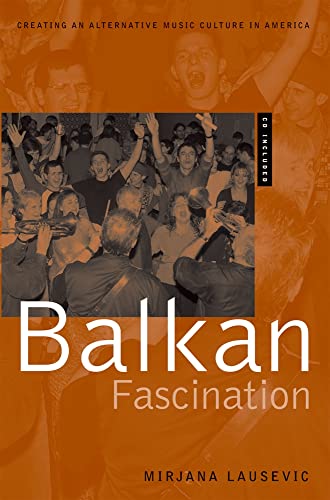 Balkan Fascination: Creating an Alternative Music Culture in AmericaIncludes CD/DVD (American Musicspheres)