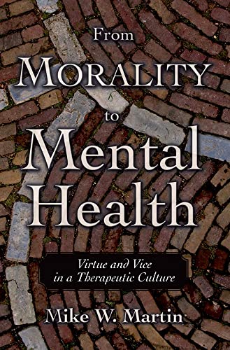 From Morality to Mental Health: Virtue and Vice in a Therapeutic Culture (Practical and Professional Ethics)