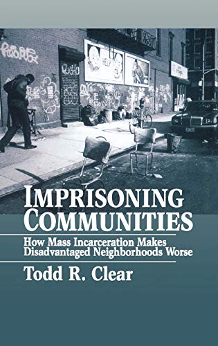 Imprisoning Communities: How Mass Incarceration Makes Disadvantaged Neighborhoods Worse (Studies in Crime and Public Policy)