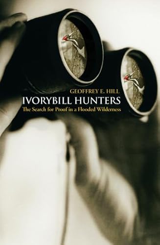 Ivorybill Hunters: The Search for Proof in a Flooded Wilderness