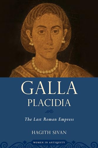 GALLA PLACIDIA: The Last Roman Empress (Women in Antiquity)