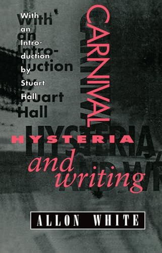 Carnival, Hysteria, and Writing: The Collected Essays and Autobiography of Allon White