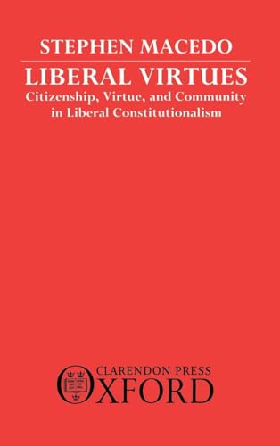 Liberal Virtues: Citizenship, Virtue, and Community in Liberal Constitutionalism