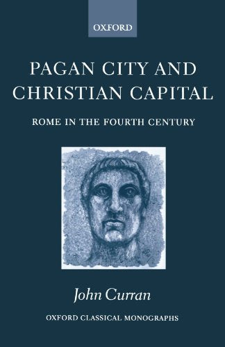 Pagan City and Christian Capital: Rome in the Fourth Century (Oxford Classical Monographs)