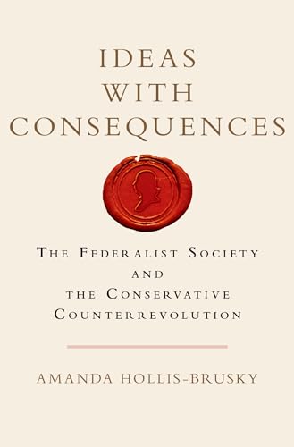Ideas with Consequences: The Federalist Society and the Conservative Counterrevolution (Studies in Postwar American Political Development)