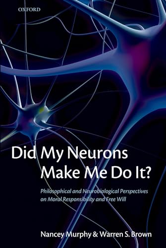 Did My Neurons Make Me Do It?: Philosophical and Neurobiological Perspectives on Moral Responsibility and Free Will