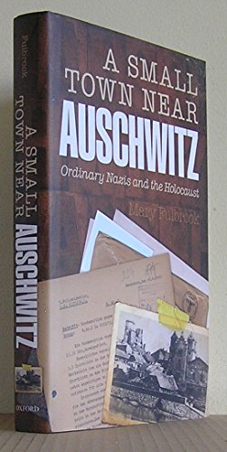A Small Town Near Auschwitz: Ordinary Nazis and the Holocaust