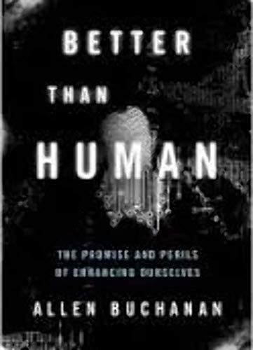 Better than Human: The Promise and Perils of Enhancing Ourselves (Philosophy in Action)