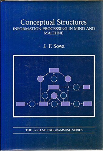 Conceptual Structures: Information Processing in Mind and Machine (SYSTEMS PROGRAMMING SERIES)