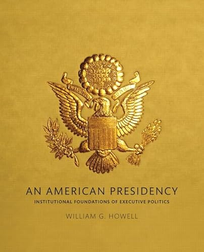 American Presidency, An: Institutional Foundations of Executive Politics
