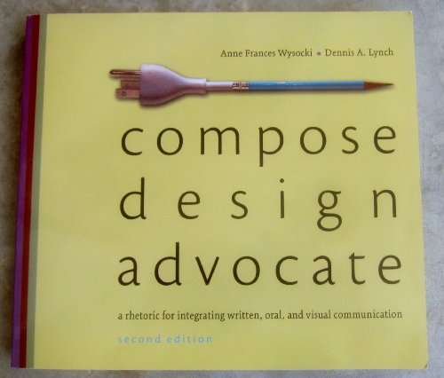 Compose, Design, Advocate (2nd Edition) (Wysocki/Lynch Series)