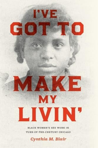 I've Got to Make My Livin': Black Women's Sex Work in Turn-of-the-Century Chicago (Historical Studies of Urban America)