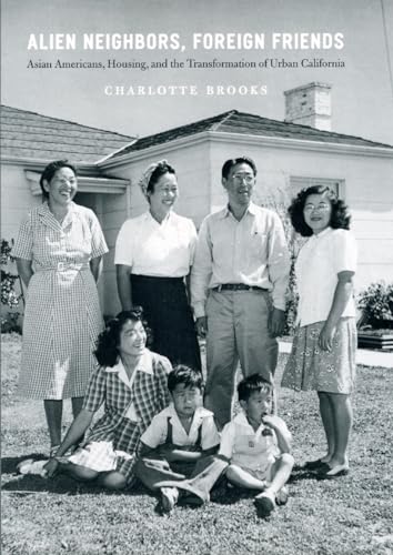 Alien Neighbors, Foreign Friends: Asian Americans, Housing, and the Transformation of Urban California (Historical Studies of Urban America)