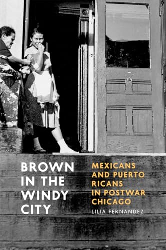 Brown in the Windy City: Mexicans and Puerto Ricans in Postwar Chicago (Historical Studies of Urban America)