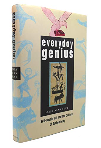 Everyday Genius: Self-Taught Art and the Culture of Authenticity