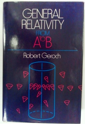 General Relativity from A to B by Geroch, Robert (1978) Hardcover