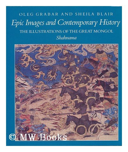Epic Images and Contemporary History: The Illustrations of the Great Mongol Shahnama