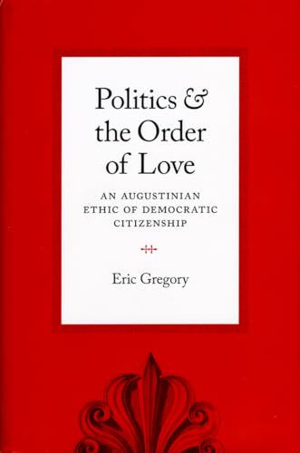Politics and the Order of Love: An Augustinian Ethic of Democratic Citizenship