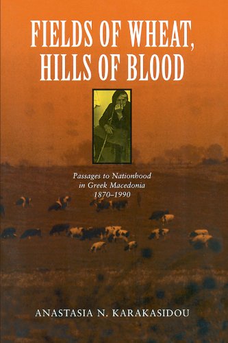 Fields of Wheat, Hills of Blood: Passages to Nationhood in Greek Macedonia, 1870-1990