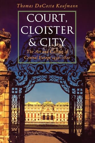 Court, Cloister, and City: The Art and Culture of Central Europe, 1450-1800