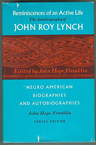 Reminiscences of an Active Life: The Autobiography of John Roy Lynch (Negro American Biographies and Autobiographies)