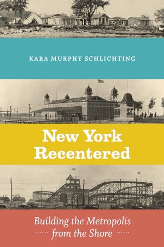 New York Recentered: Building the Metropolis from the Shore (Historical Studies of Urban America)