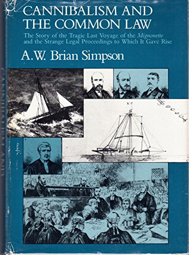 Cannibalism and the Common Law: The Story of the Tragic Last Voyage of the Mignonette and the Strange Legal Proceedings to Which It Gave Rise
