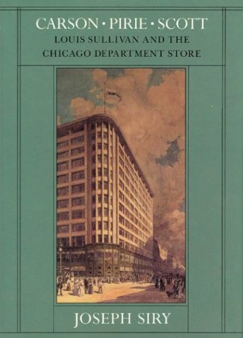 Carson Pirie Scott: Louis Sullivan and the Chicago Department Store (Chicago Architecture and Urbanism)
