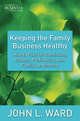 Keeping the Family Business Healthy: How to Plan for Continuing Growth, Profitability, and Family Leadership (A Family Business Publication)
