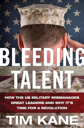 Bleeding Talent: How the US Military Mismanages Great Leaders and Why It's Time for a Revolution