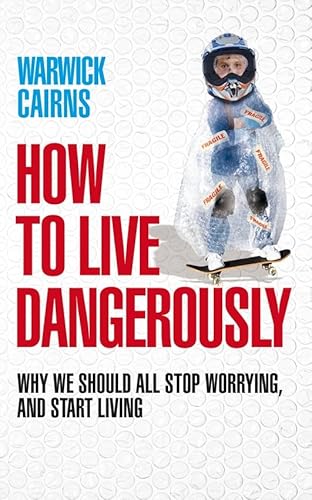 How to Live Dangerously: Why We Should All Stop Worrying & Start Living