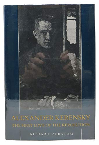 Alexander Kerensky: The First Love of the Revolution