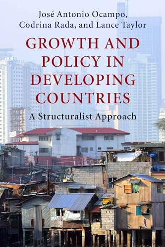 Growth and Policy in Developing Countries: A Structuralist Approach (Initiative for Policy Dialogue at Columbia: Challenges in Development and Globalization)