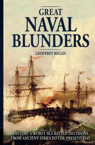 Great Naval Blunders: History's Worst Sea Battle Decisions from Ancient Times to the Present Day