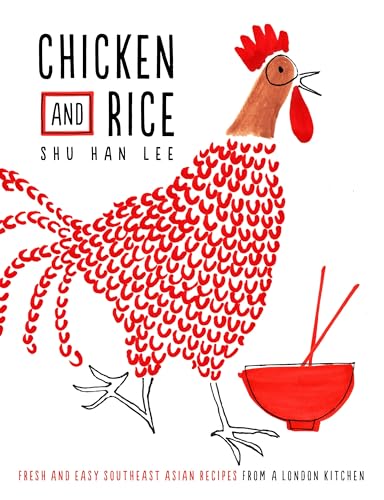 Chicken and Rice: Fresh and Easy Southeast Asian Recipes From a London Kitchen