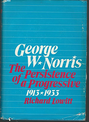 George W. Norris; The Persistence of a Progressive, 1913-1933.