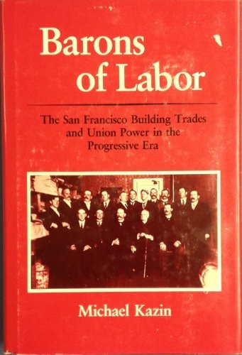 Barons of Labor: The San Francisco Building Trades and Union Power in the Progressive Era (Working Class in American History)