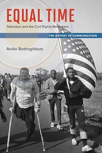 Equal Time: Television and the Civil Rights Movement (The History of Media and Communication)