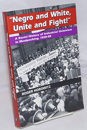 Negro and White, Unite and Fight!": A Social History of Industrial Unionism in Meatpacking, 1930-90 (Working Class in American History)