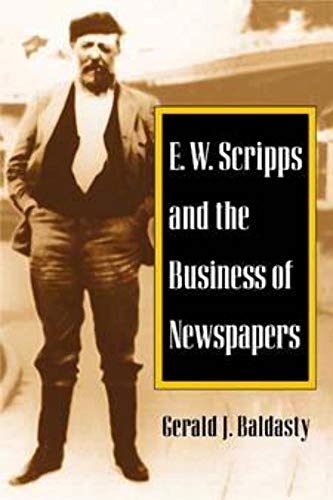 E. W. Scripps and the Business of Newspapers (The History of Media and Communication)