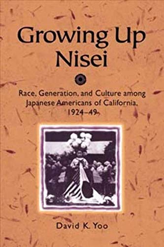 Growing Up Nisei: Race, Generation, and Culture among Japanese Americans of California, 1924-49 (Asian American Experience)