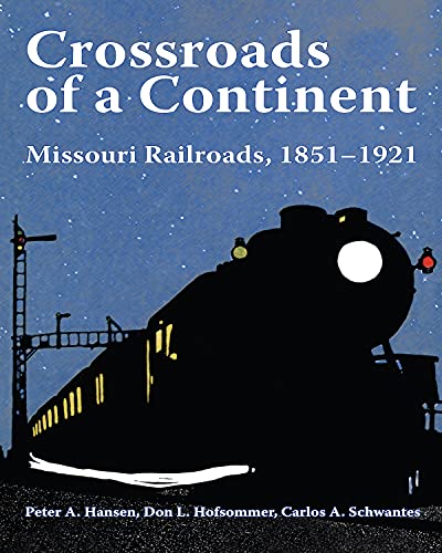 Crossroads of a Continent: Missouri Railroads, 1851-1921 (Railroads Past and Present)