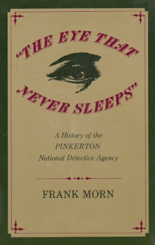 The Eye That Never Sleeps": A History of the Pinkerton National Detective Agency