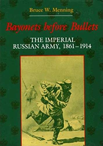 Bayonets Before Bullets: The Imperial Russian Army, 1861-1914 (Indiana-Michigan Series in Russian and East European Studies)
