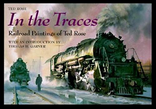 In the Traces: Railroad Paintings of Ted Rose (Railroads Past and P)