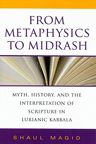 From Metaphysics to Midrash: Myth, History, and the Interpretation of Scripture in Lurianic Kabbala (Biblical Literature)