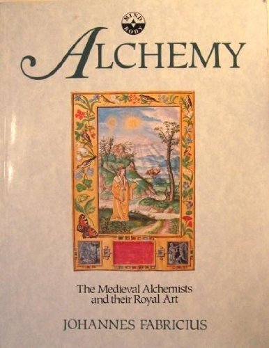 Alchemy: The Medieval Alchemists and Their Royal Art