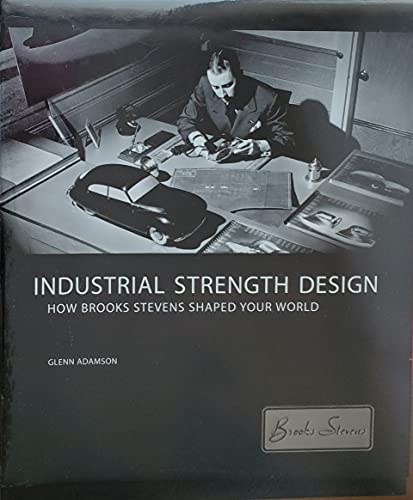 Industrial Strength Design: How Brooks Stevens Shaped Your World
