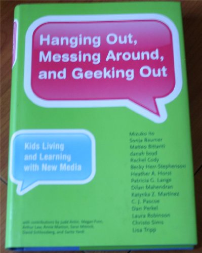 Hanging Out, Messing Around, and Geeking Out: Kids Living and Learning With New Media (The John D. and Catherine T. MacArthur Foundation Series on Digital Media and Learning)